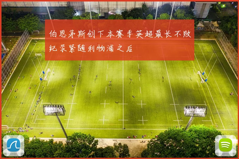 伯恩茅斯创下本赛季英超最长不败纪录紧随利物浦之后