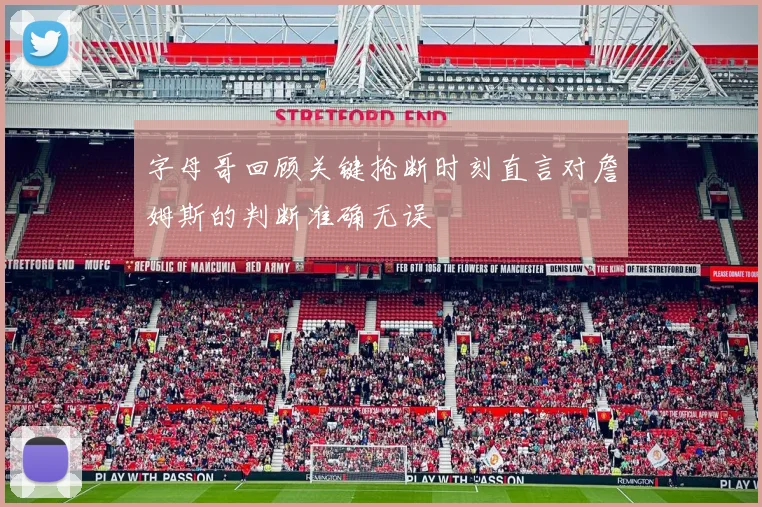 字母哥回顾关键抢断时刻直言对詹姆斯的判断准确无误